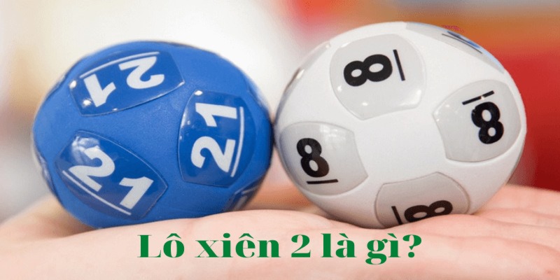 Xiên 2 là quá trình đặt cược dự đoán hai cặp số